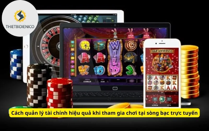 Cách quản lý tài chính hiệu quả khi tham gia chơi tại sòng bạc trực tuyến