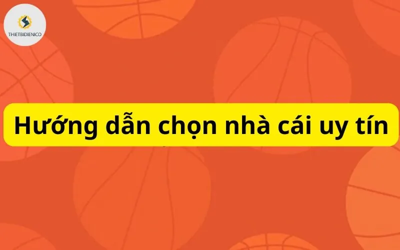 Hướng dẫn chọn nhà cái uy tín