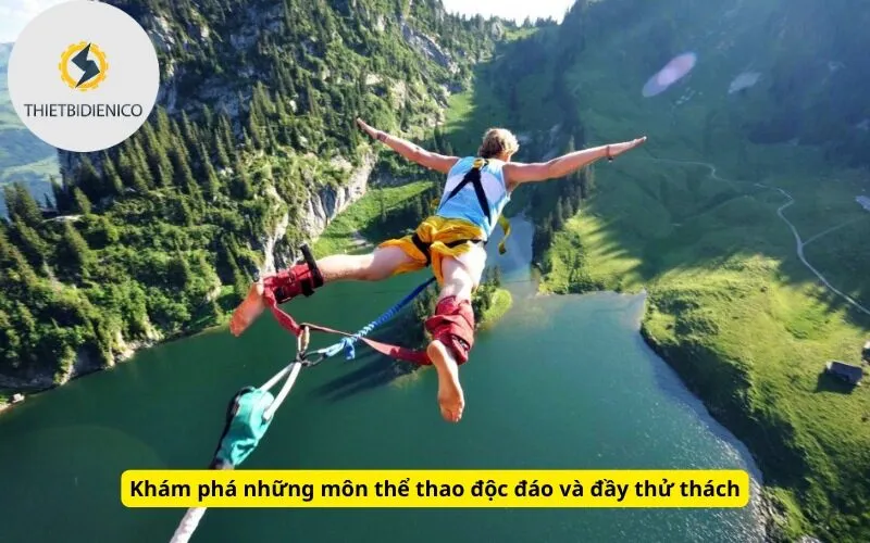 Khám phá những môn thể thao độc đáo và đầy thử thách