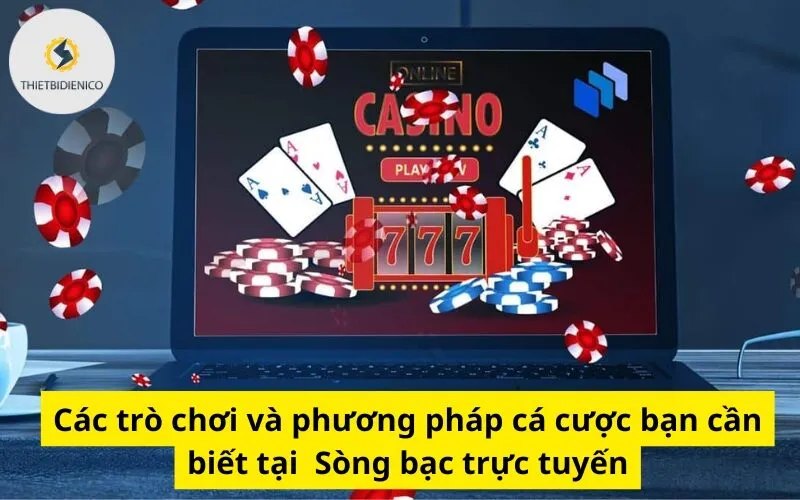 Các trò chơi và phương pháp cá cược bạn cần biết tại Sòng bạc trực tuyến