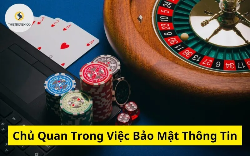 Chủ Quan Trong Việc Bảo Mật Thông Tin