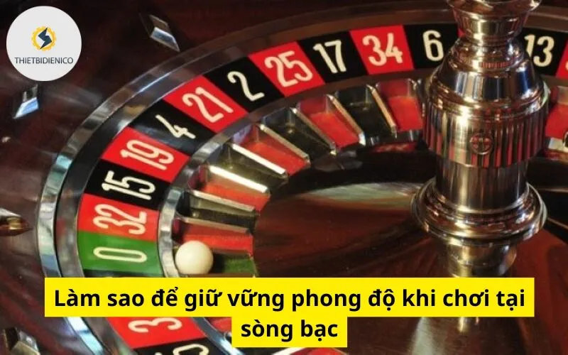 Làm sao để giữ vững phong độ khi chơi tại sòng bạc