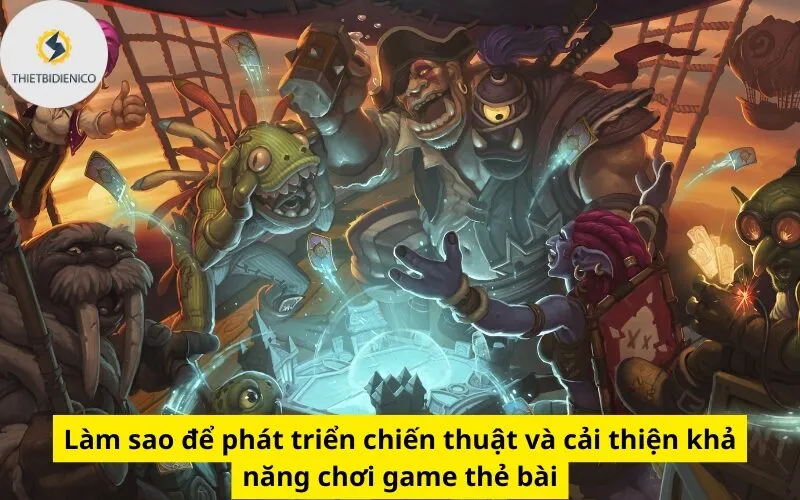Làm sao để phát triển chiến thuật và cải thiện khả năng chơi game thẻ bài