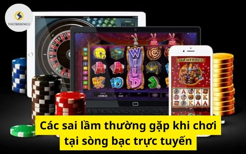 Các sai lầm thường gặp khi chơi tại sòng bạc trực tuyến