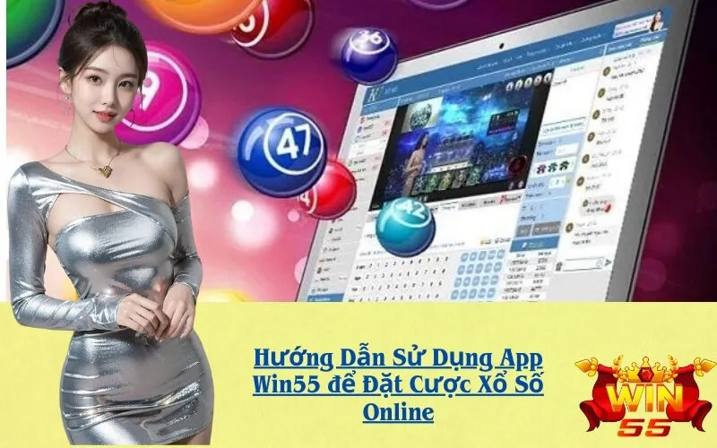 Hướng Dẫn Sử Dụng App Win55 để Đặt Cược Xổ Số Online
