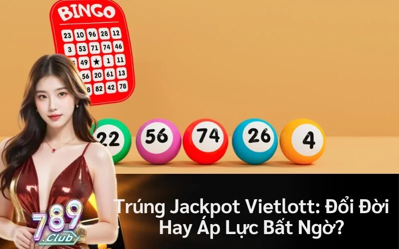 Trúng Jackpot Vietlott: Đổi Đời Hay Áp Lực Bất Ngờ?
