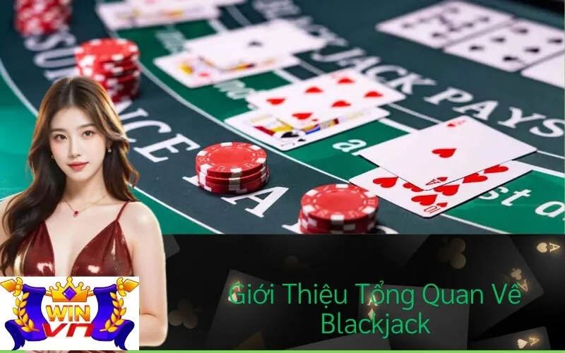 Giới Thiệu Tổng Quan Về Blackjack