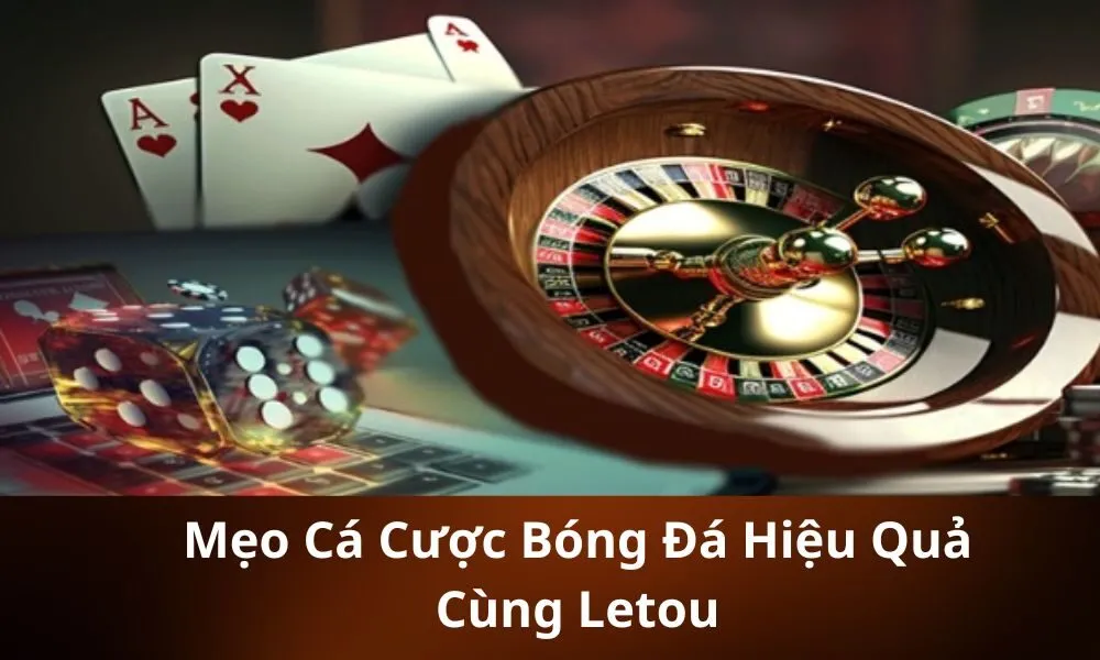 Mẹo Cá Cược Bóng Đá Hiệu Quả Cùng Letou