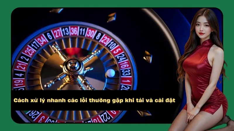 Cách xử lý nhanh các lỗi thường gặp khi tải và cài đặt