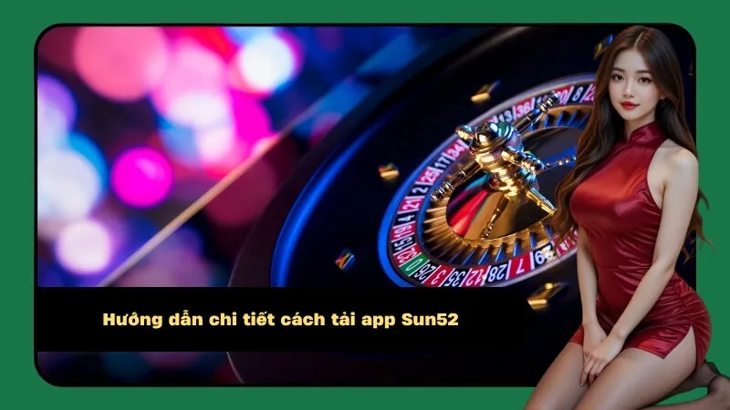 Hướng dẫn chi tiết cách tải app Sun52