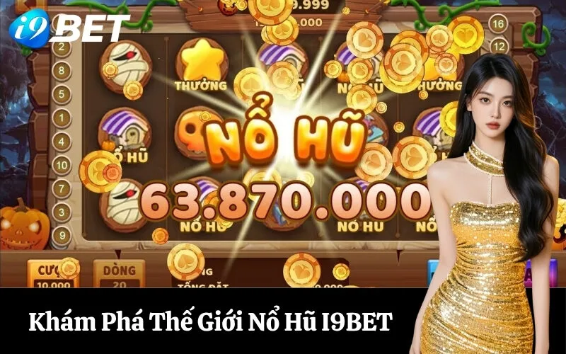 Khám Phá Thế Giới Nổ Hũ I9BET