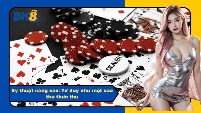 Kỹ thuật nâng cao: Tư duy như một cao thủ thực thụ