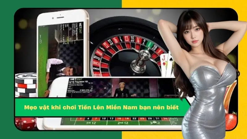 Mẹo vặt khi chơi Tiến Lên Miền Nam bạn nên biết
