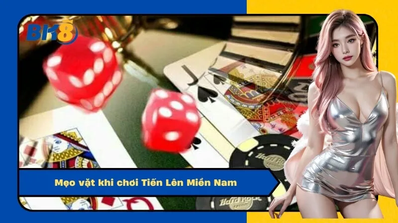 Mẹo vặt khi chơi Tiến Lên Miền Nam