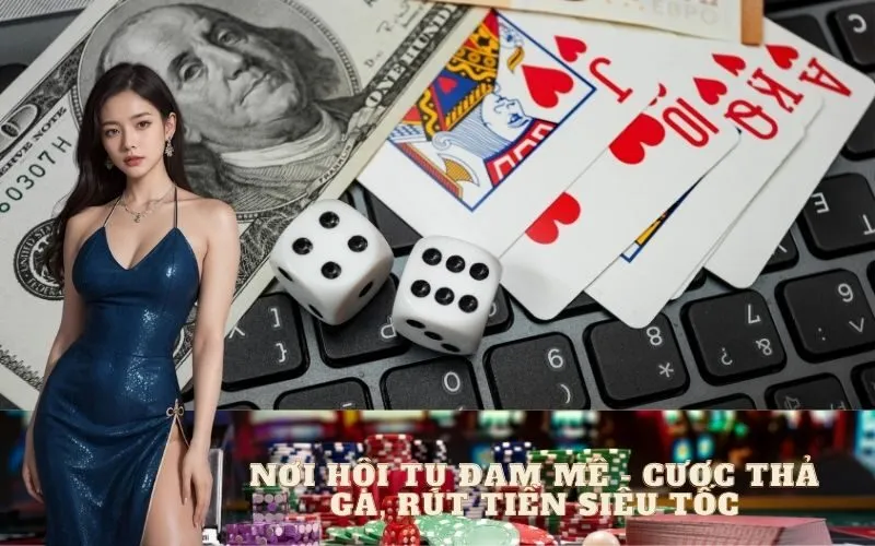 Nơi Hội Tụ Đam Mê - Cược Thả Ga, Rút Tiền Siêu Tốc