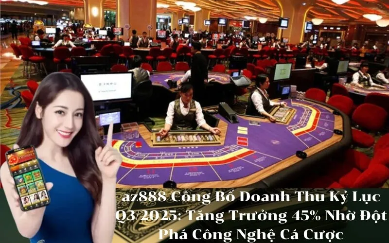 az888 Công Bố Doanh Thu Kỷ Lục Q32025 Tăng Trưởng 45% Nhờ Đột Phá Công Nghệ Cá Cược