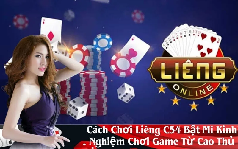 Cách Chơi Liêng C54 Bật Mí Kinh Nghiệm Chơi Game Từ Cao Thủ
