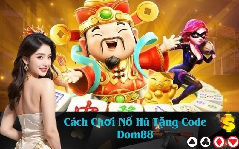 Cách Chơi Nổ Hũ Tặng Code Dom88
