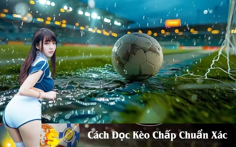 Cách Đọc Kèo Chấp Chuẩn Xác