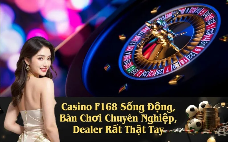 Casino F168 Sống Động, Bàn Chơi Chuyên Nghiệp, Dealer Rất Thật Tay