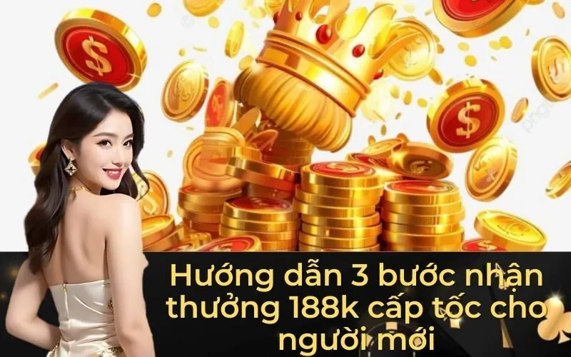 Hướng dẫn 3 bước nhận thưởng 188k cấp tốc cho người mới