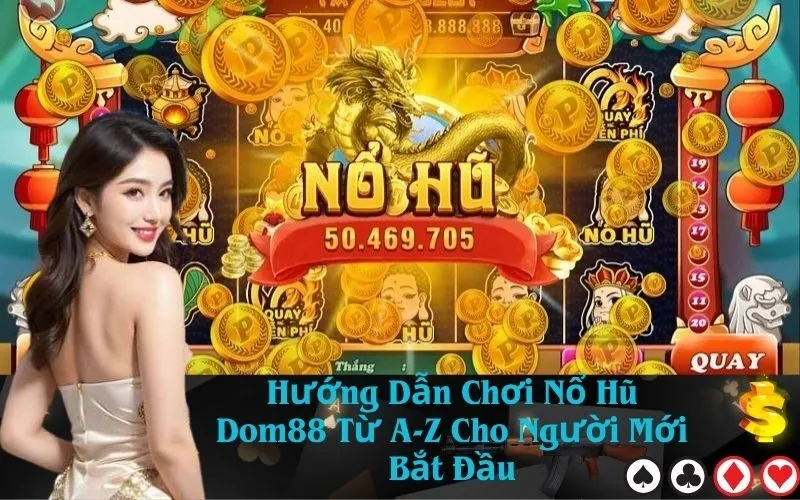 Hướng Dẫn Chơi Nổ Hũ Dom88 Từ A-Z Cho Người Mới Bắt Đầu