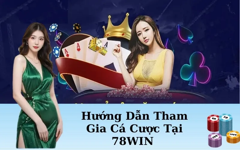 Hướng Dẫn Tham Gia Cá Cược Tại 78WIN 