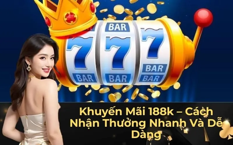Khuyến Mãi 188k – Cách Nhận Thưởng Nhanh Và Dễ Dàng