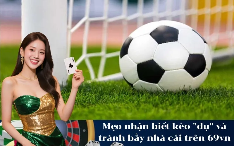 Mẹo nhận biết kèo dụ và tránh bẫy nhà cái trên 69vn