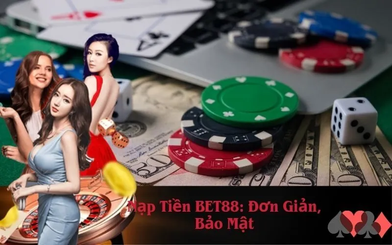 Nạp Tiền BET88: Đơn Giản, Bảo Mật