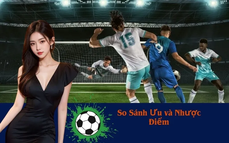 So Sánh Ưu và Nhược Điểm