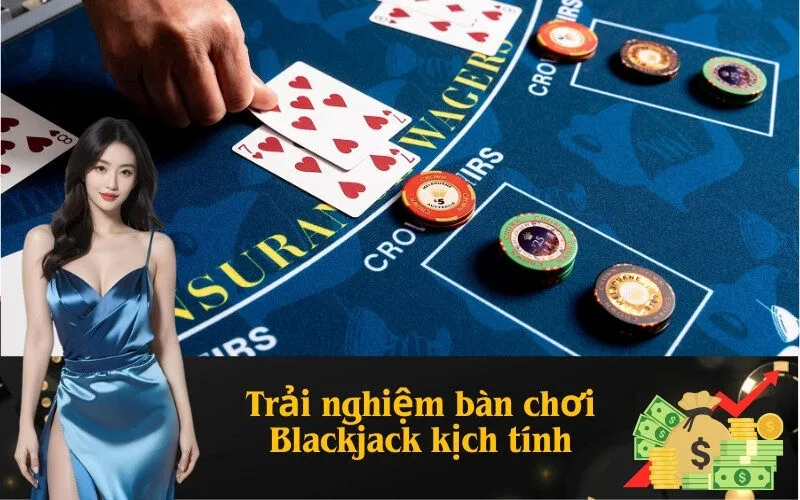Trải nghiệm bàn chơi Blackjack kịch tính