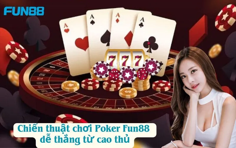 Chiến thuật chơi Poker Fun88 dễ thắng từ cao thủ