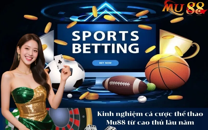 Kinh nghiệm cá cược thể thao Mu88 từ cao thủ lâu năm