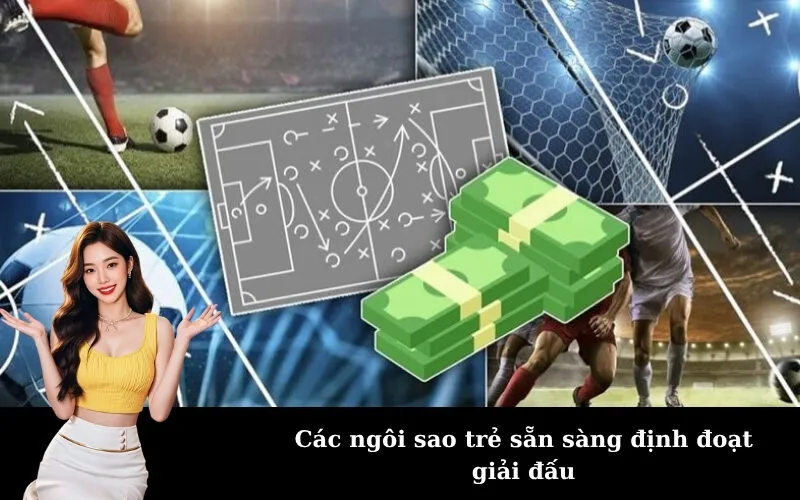 Các ngôi sao trẻ sẵn sàng định đoạt giải đấu