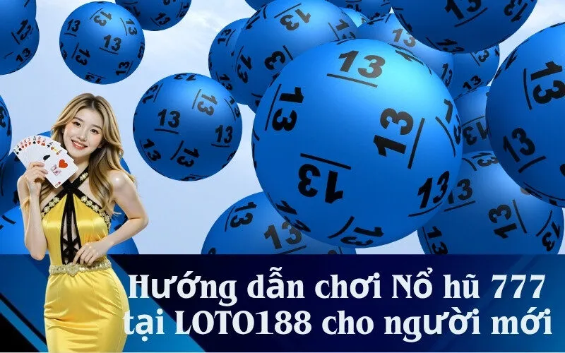 Hướng dẫn chơi Nổ hũ 777 tại LOTO188 cho người mới