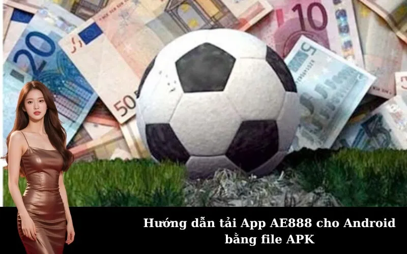 Hướng dẫn tải App AE888 cho Android bằng file APK