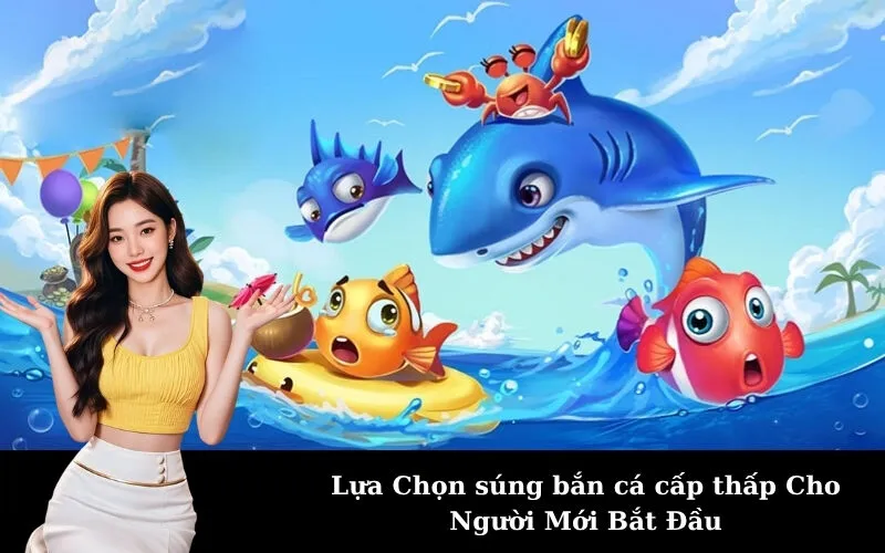 Lựa Chọn súng bắn cá cấp thấp Cho Người Mới Bắt Đầu
