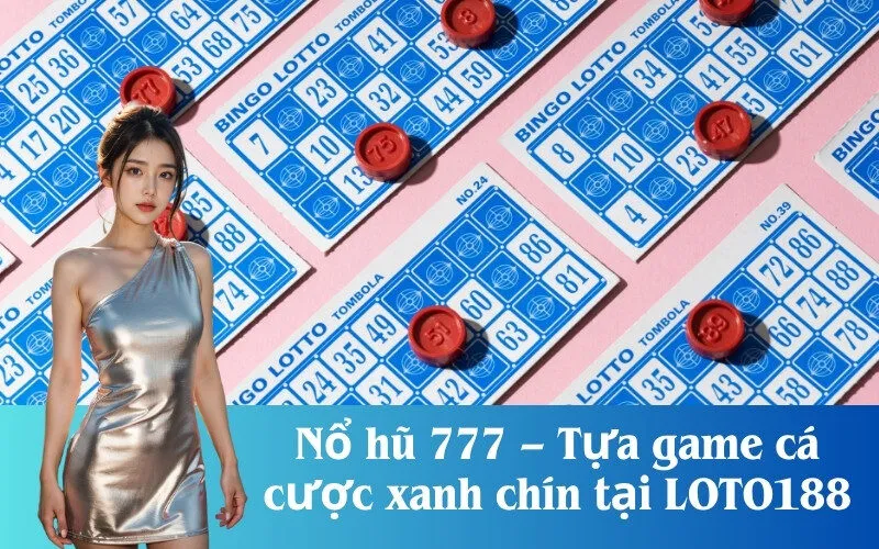 Nổ hũ 777 – Tựa game cá cược xanh chín tại LOTO188