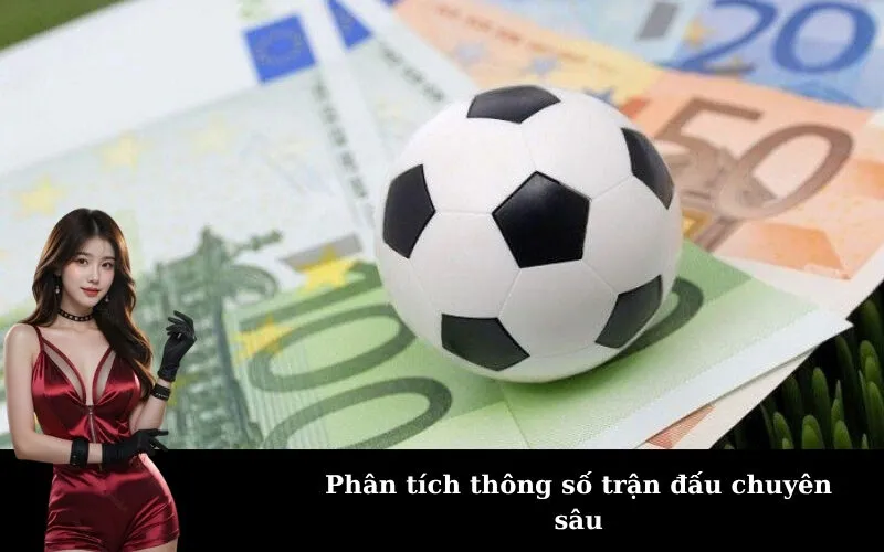 Phân tích thông số trận đấu chuyên sâu