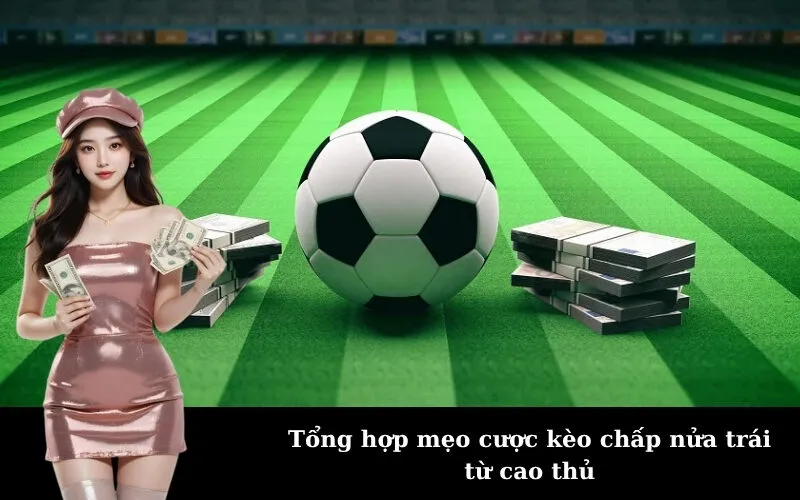 Tổng hợp mẹo cược kèo chấp nửa trái từ cao thủ