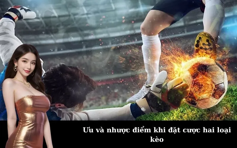 Ưu và nhược điểm khi đặt cược hai loại kèo