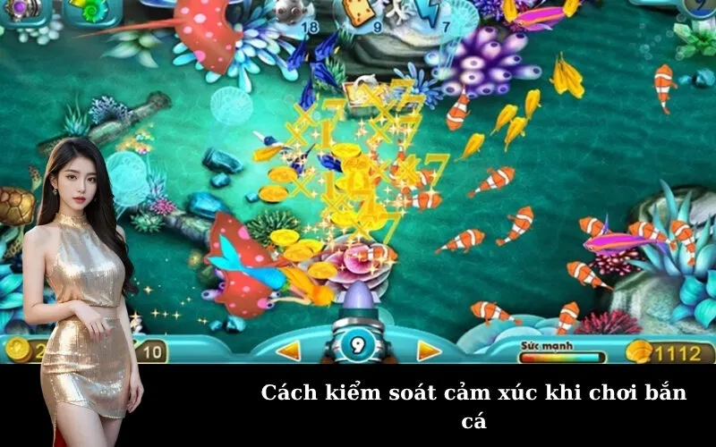Cách kiểm soát cảm xúc khi chơi bắn cá