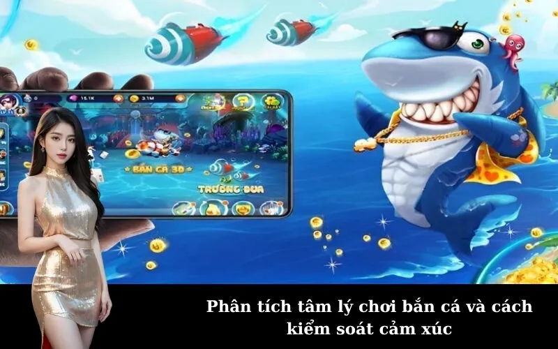 Phân tích tâm lý chơi bắn cá và cách kiểm soát cảm xúc